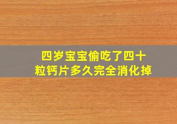 四岁宝宝偷吃了四十粒钙片多久完全消化掉