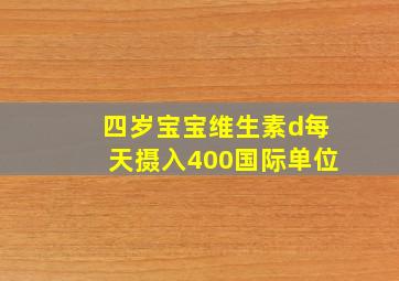 四岁宝宝维生素d每天摄入400国际单位