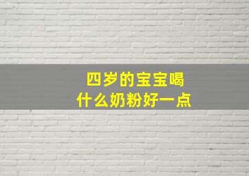 四岁的宝宝喝什么奶粉好一点