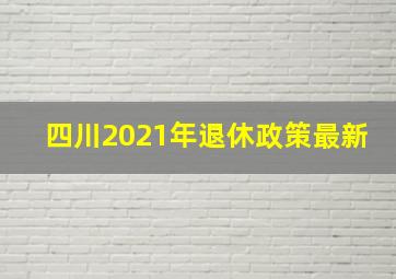 四川2021年退休政策最新