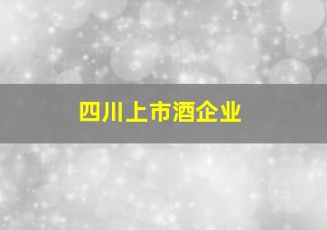 四川上市酒企业