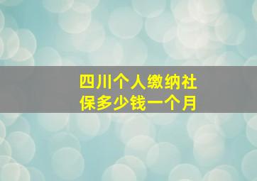 四川个人缴纳社保多少钱一个月