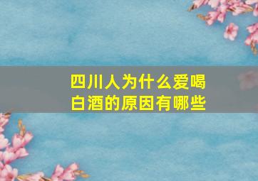 四川人为什么爱喝白酒的原因有哪些