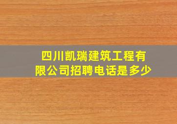 四川凯瑞建筑工程有限公司招聘电话是多少