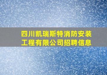 四川凯瑞斯特消防安装工程有限公司招聘信息