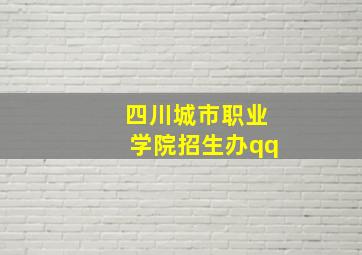 四川城市职业学院招生办qq