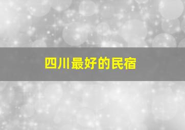 四川最好的民宿