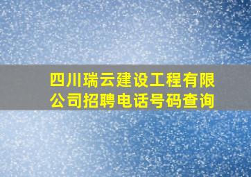 四川瑞云建设工程有限公司招聘电话号码查询