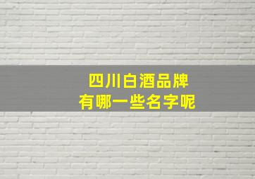 四川白酒品牌有哪一些名字呢