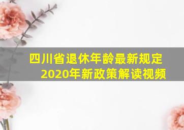 四川省退休年龄最新规定2020年新政策解读视频