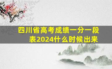 四川省高考成绩一分一段表2024什么时候出来