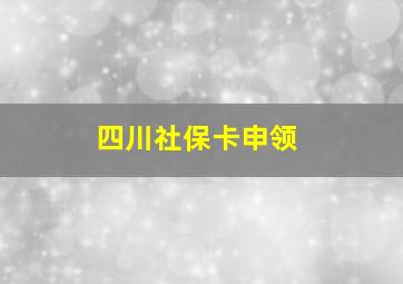 四川社保卡申领