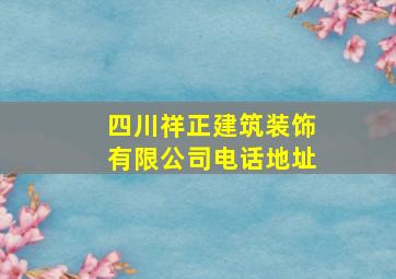 四川祥正建筑装饰有限公司电话地址