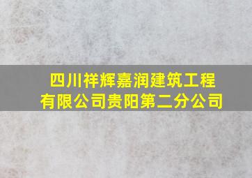 四川祥辉嘉润建筑工程有限公司贵阳第二分公司