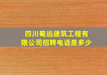 四川蜀远建筑工程有限公司招聘电话是多少