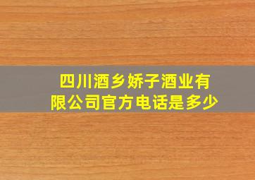 四川酒乡娇子酒业有限公司官方电话是多少