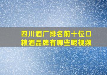 四川酒厂排名前十位口粮酒品牌有哪些呢视频