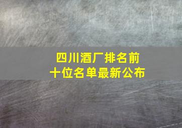 四川酒厂排名前十位名单最新公布