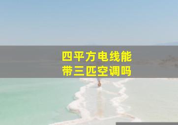 四平方电线能带三匹空调吗