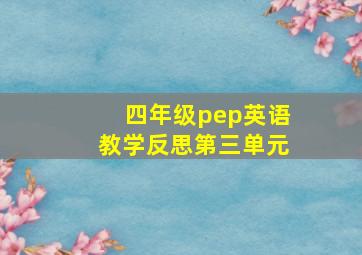 四年级pep英语教学反思第三单元