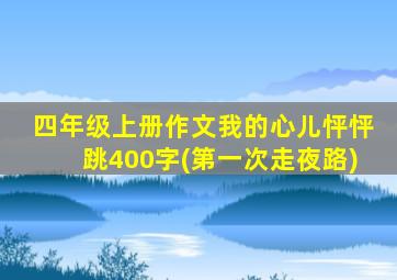 四年级上册作文我的心儿怦怦跳400字(第一次走夜路)