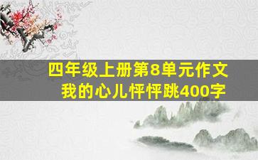 四年级上册第8单元作文我的心儿怦怦跳400字