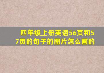 四年级上册英语56页和57页的句子的图片怎么画的