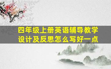 四年级上册英语辅导教学设计及反思怎么写好一点