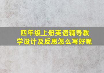 四年级上册英语辅导教学设计及反思怎么写好呢