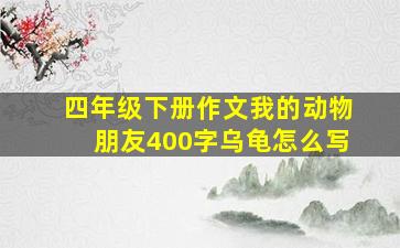 四年级下册作文我的动物朋友400字乌龟怎么写