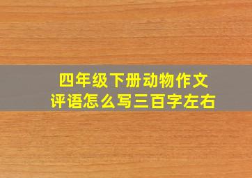 四年级下册动物作文评语怎么写三百字左右