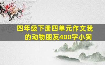 四年级下册四单元作文我的动物朋友400字小狗