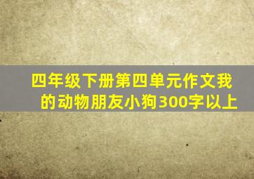 四年级下册第四单元作文我的动物朋友小狗300字以上