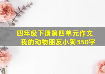 四年级下册第四单元作文我的动物朋友小狗350字