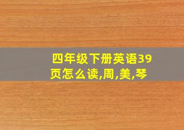 四年级下册英语39页怎么读,周,美,琴