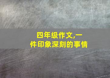 四年级作文,一件印象深刻的事情