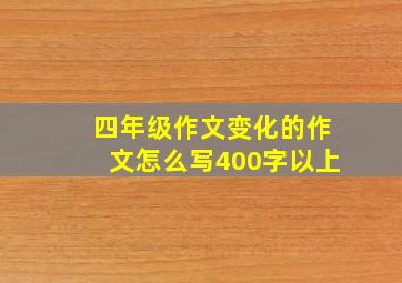 四年级作文变化的作文怎么写400字以上