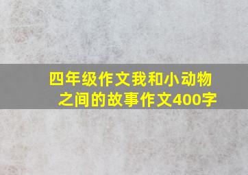 四年级作文我和小动物之间的故事作文400字