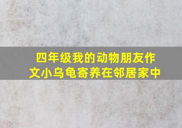 四年级我的动物朋友作文小乌龟寄养在邻居家中