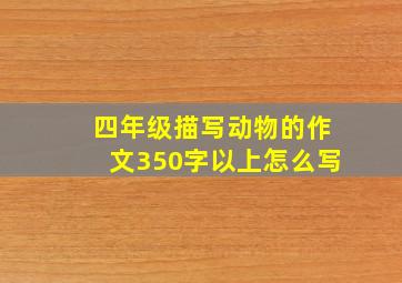 四年级描写动物的作文350字以上怎么写