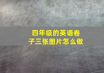 四年级的英语卷子三张图片怎么做