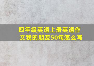 四年级英语上册英语作文我的朋友50句怎么写