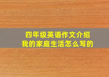 四年级英语作文介绍我的家庭生活怎么写的