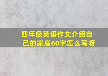 四年级英语作文介绍自己的家庭60字怎么写呀