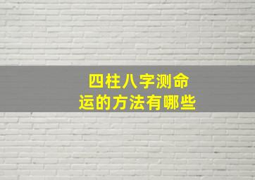 四柱八字测命运的方法有哪些