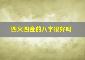 四火四金的八字很好吗