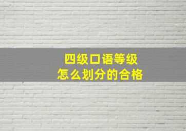 四级口语等级怎么划分的合格