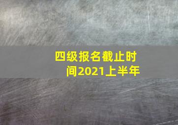 四级报名截止时间2021上半年