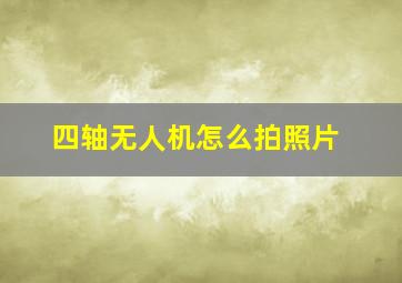 四轴无人机怎么拍照片