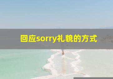 回应sorry礼貌的方式